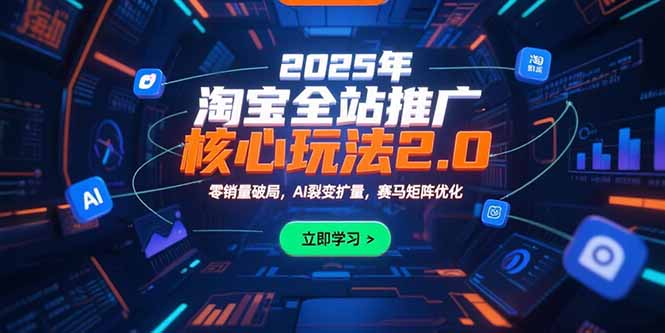 2025年淘宝全站推广核心玩法2.0：零销量破局，AI裂变扩量，赛马矩阵优化-创业资源网 | 精品设计与工具分享平台
