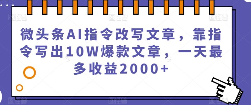 微头条利用AI指令改写文章,靠指令写出10W爆款文章,一天最多赚2000+【揭秘】-创业资源网 | 精品设计与工具分享平台