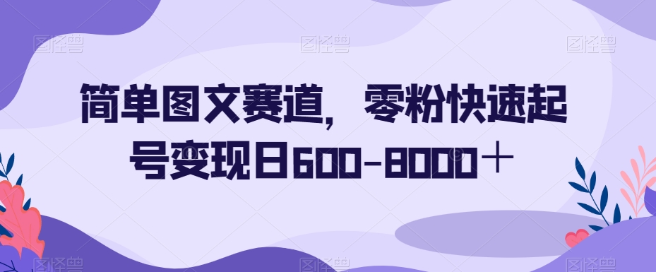 简单图文赛道,0粉丝操作秒变大赚家!一天轻松变现600-8000+! 简单图文赛道,0粉丝操作秒变大赚家!一天轻松变现600-8000+!