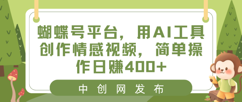 蝴蝶号平台，用AI工具创作情感短视频，简单操作日入400+-创业资源网 | 精品设计与工具分享平台