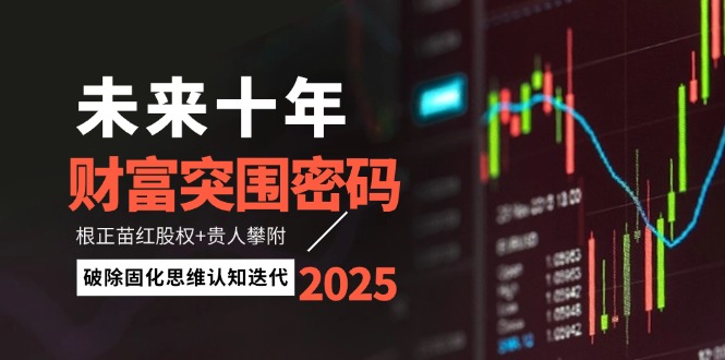 未来十年财富突围密码：根正苗红股权+贵人攀附，破除固化思维认知迭代-创业资源网 | 精品设计与工具分享平台