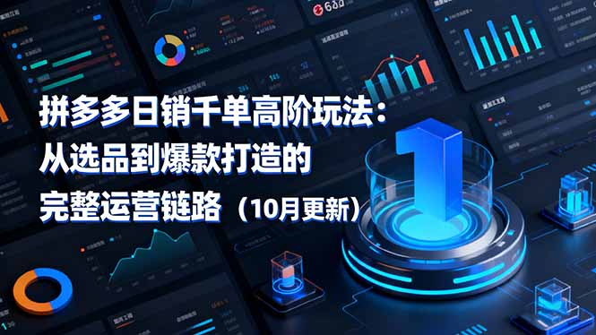 拼多多日销千单高阶玩法:从选品到爆款打造的完整运营链路(10月更新) 拼多多日销千单高阶玩法:从选品到爆款打造的完整运营链路(10月更新)