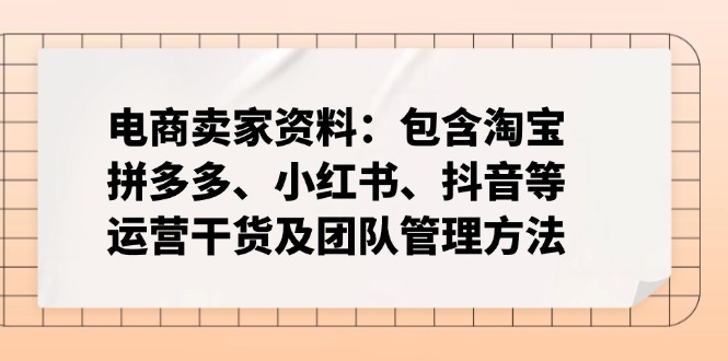 电商卖家资料:包含淘宝、拼多多、小红书、抖音等运营干货及团队管理方法 电商卖家资料:包含淘宝、拼多多、小红书、抖音等运营干货及团队管理方法