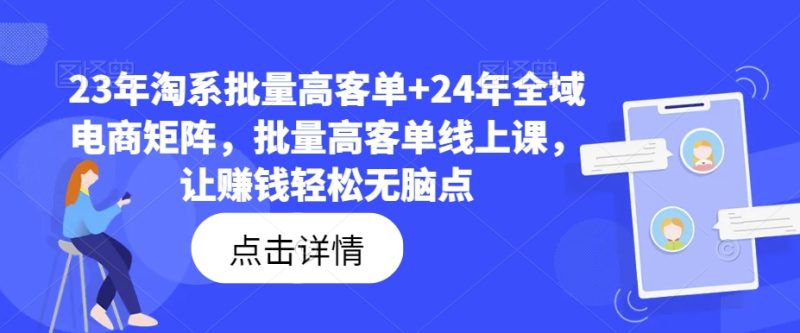 23年淘系批量高客单+24年全域电商矩阵，批量高客单线上课，让赚钱轻松无脑点-创业资源网 | 精品设计与工具分享平台