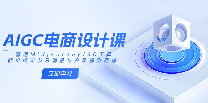 AIGC电商设计课:精通Midjourney/SD工具,轻松搞定节日海报与产品视觉营销 AIGC电商设计课:精通Midjourney/SD工具,轻松搞定节日海报与产品视觉营销