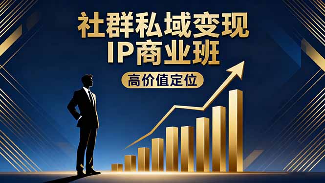 社群私域变现IP商业班，高价值定位,精准引流,私聊成交，实践年盈利破百万-创业资源网 | 精品设计与工具分享平台