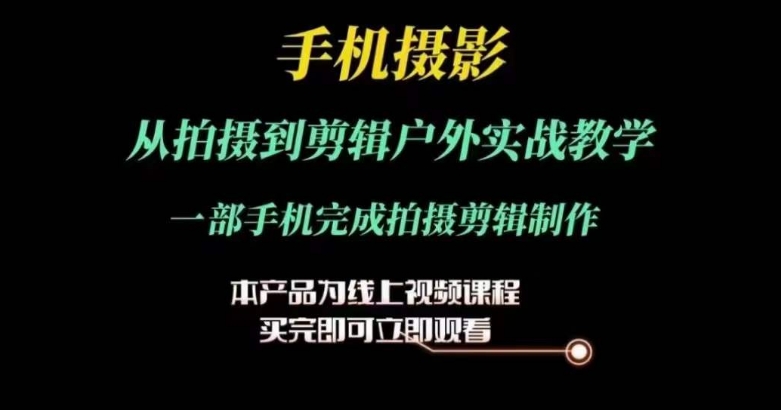 手机摄影运镜剪辑实操课,从拍摄到剪辑户外实战教学,一部手机完成拍摄剪辑制作 手机摄影运镜剪辑实操课,从拍摄到剪辑户外实战教学,一部手机完成拍摄剪辑制作