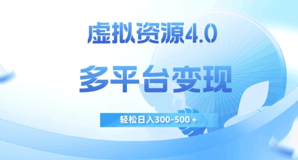 虚拟资源4.0，多平台变现，轻松日入300-500＋【揭秘】-创业资源网 | 精品设计与工具分享平台