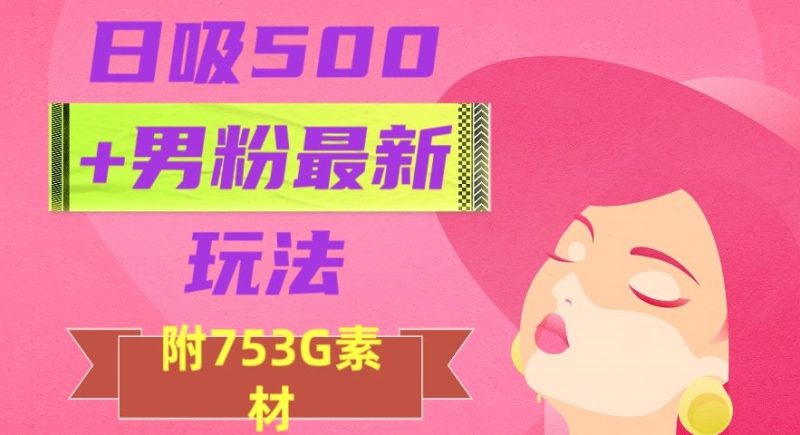 日吸500+男粉最新玩法,从作品制作到如何引流及后端变现,保姆级教程【揭秘】-创业资源网 | 精品设计与工具分享平台