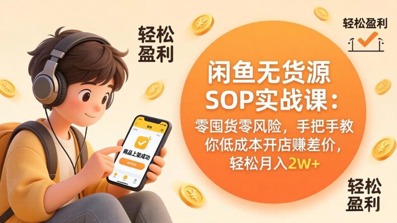 闲鱼无货源SOP实战课：零囤货零风险，手把手教你低成本开店赚差价，轻松月入2w+-创业资源网 | 精品设计与工具分享平台