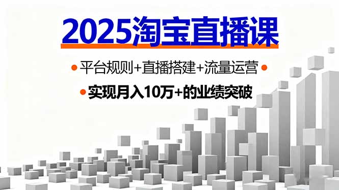 2025淘宝直播课，平台规则+直播搭建+流量运营，首播GMV破3万-创业资源网 | 精品设计与工具分享平台