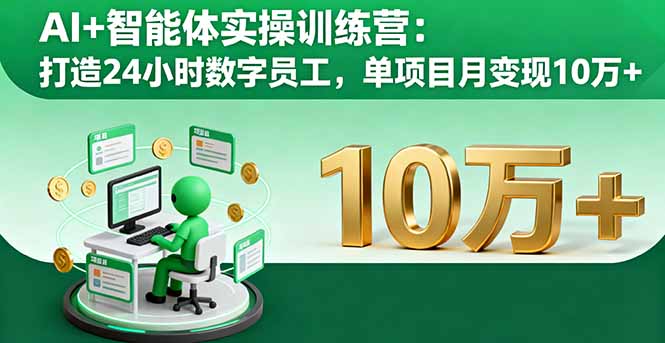 AI+智能体实操训练营:打造24小时数字员工,单项目月变现10万+-创业资源网 | 精品设计与工具分享平台