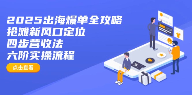 2025出海爆单全攻略：抢滩新风口定位+四步营收法+六阶实操流程-创业资源网 | 精品设计与工具分享平台