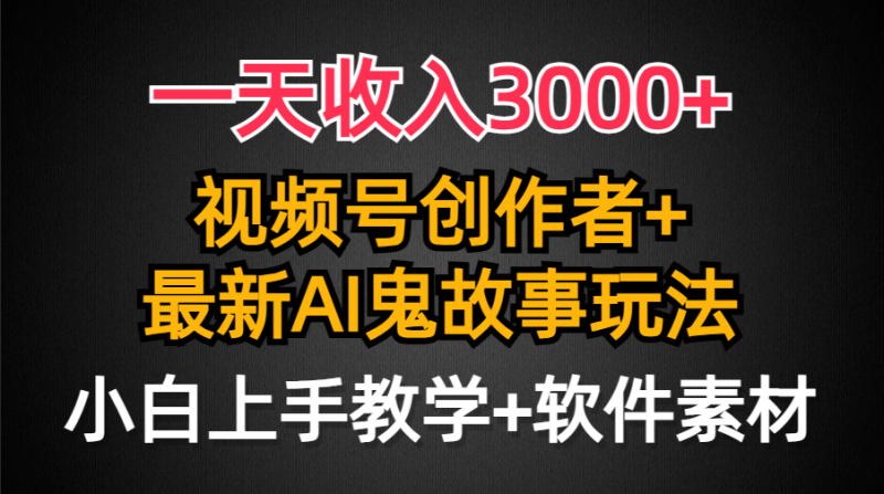 日入3000+，视频号创作者AI创作鬼故事玩法，小白也能轻松上手-创业资源网 | 精品设计与工具分享平台