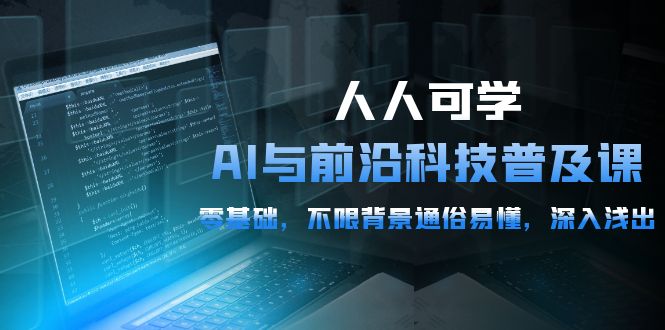 2024人人可学的AI 与前沿科技普及课，0基础，不限背景通俗易懂，深入浅出-54节-创业资源网 | 精品设计与工具分享平台