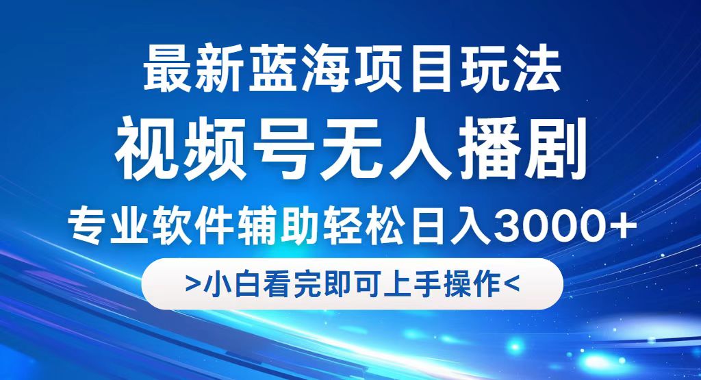 视频号最新玩法，无人播剧，轻松日入3000+，最新蓝海项目，拉爆流量收...