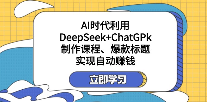 某付费文:AI时代利用DeepSeek+ChatGPk制作课程、爆款标题,实现自动赚钱 某付费文:AI时代利用DeepSeek+ChatGPk制作课程、爆款标题,实现自动赚钱