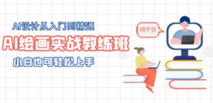 AI绘画实战教练班,AI设计从入门到精通,小白也可轻松上手-创业资源网 | 精品设计与工具分享平台