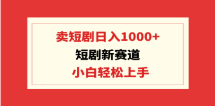 短剧新赛道：卖短剧日入1000+，小白轻松上手，可批量-创业资源网 | 精品设计与工具分享平台