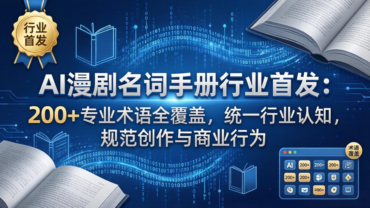 AI漫剧名词手册行业首发:200+专业术语全覆盖,统一行业认知,规范创作与商业行为 AI漫剧名词手册行业首发:200+专业术语全覆盖,统一行业认知,规范创作与商业行为