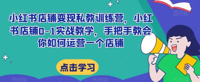 小红书店铺变现私教训练营揭秘:20节完整实操带你掌握提高店铺GMV的技巧-创业资源网 | 精品设计与工具分享平台