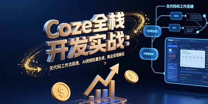Coze全栈开发实战：无代码工作流搭建，AI视频批量生成，商业变现路径-创业资源网 | 精品设计与工具分享平台