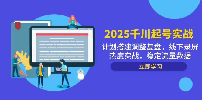 2025千川起号实战,计划搭建调整复盘,线下录屏热度实战,稳定流量数据 2025千川起号实战,计划搭建调整复盘,线下录屏热度实战,稳定流量数据