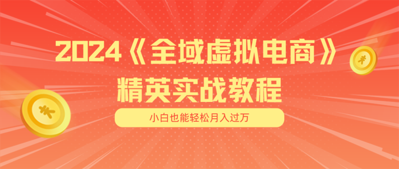 月入五位数 干就完了 适合小白的全域虚拟电商项目(无水印教程+交付手册)-创业资源网 | 精品设计与工具分享平台