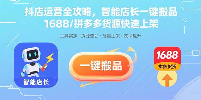 抖店运营全攻略,智能店长一键搬品,1688/拼多多货源快速上架 抖店运营全攻略,智能店长一键搬品,1688/拼多多货源快速上架