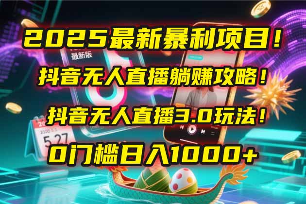 2025最新暴利项目！抖音无人直播躺赚攻略！抖音无人直播3.0玩法！0门槛…-创业资源网 | 精品设计与工具分享平台