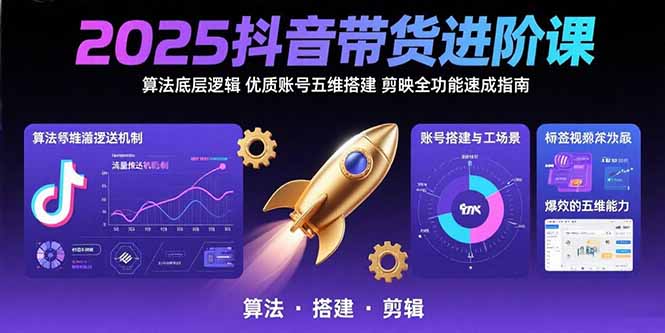 2025抖音带货进阶课：算法底层逻辑,优质账号五维搭建,剪映全功能速成指南-创业资源网 | 精品设计与工具分享平台