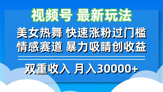 视频号最新玩法 美女热舞 快速涨粉过门槛 情感赛道 暴力吸睛创收益-创业资源网 | 精品设计与工具分享平台