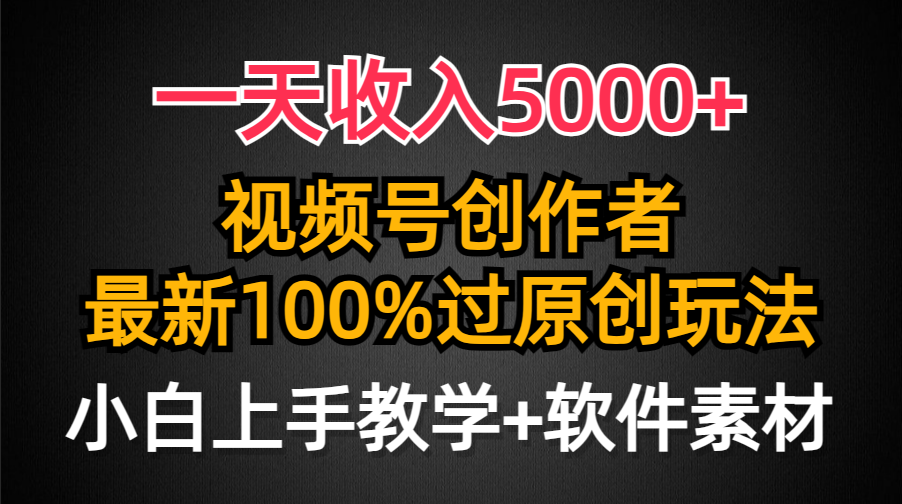 一天收入5000+,视频号创作者,最新100%原创玩法,小白也可以轻松上手操作 一天收入5000+,视频号创作者,最新100%原创玩法,小白也可以轻松上手操作