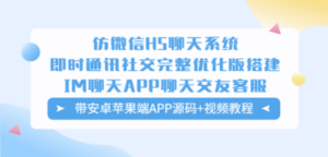 仿微信H5聊天系统即时通讯社交完整优化版,带安卓苹果端APP源码+视频教程-创业资源网 | 精品设计与工具分享平台
