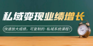 私域·变现业绩增长:快速放大成绩,可复制的·私域系统课程-创业资源网 | 精品设计与工具分享平台