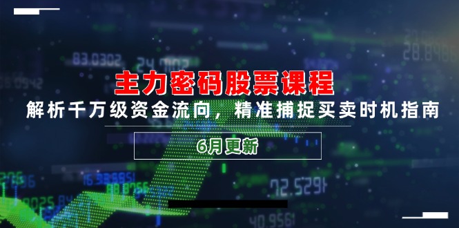 主力密码股票课程,解析千万级资金流向,精准捕捉买卖时机指南(6月更新) 主力密码股票课程,解析千万级资金流向,精准捕捉买卖时机指南(6月更新)