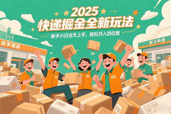 2025快递掘金全新玩法，新手小白当天上手，轻松月入四位数！-创业资源网 | 精品设计与工具分享平台