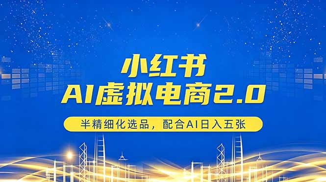 小红书AI虚拟电商2.0，半精细化选品，配合AI日入五张-创业资源网 | 精品设计与工具分享平台