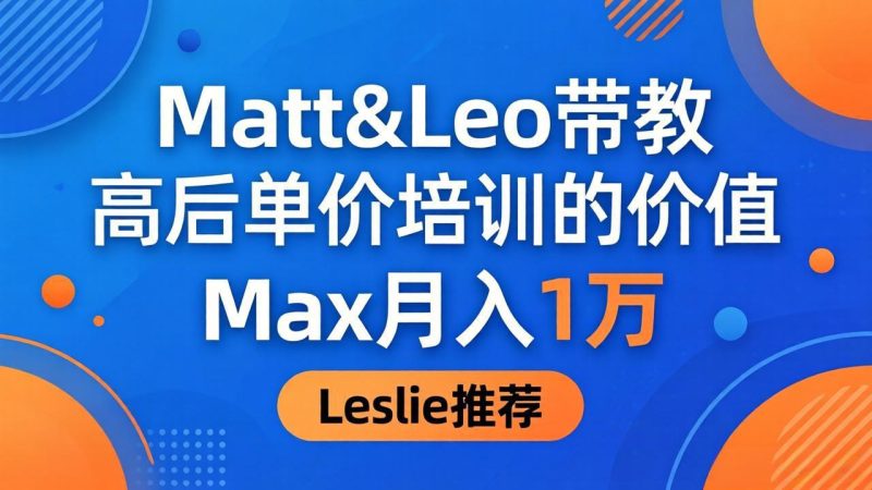 为啥都夸这高客单价培训？Matt&Leo 带教，Max 月入 1 万、Leslie 说最值！-创业资源网 | 精品设计与工具分享平台