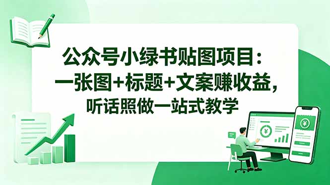 公众号小绿书贴图项目：一张图+标题+文案赚收益，听话照做一站式教学-创业资源网 | 精品设计与工具分享平台