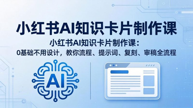 小红书AI知识卡片制作课：0基础不用设计，教你流程、提示词、复刻、审稿全流程-创业资源网 | 精品设计与工具分享平台