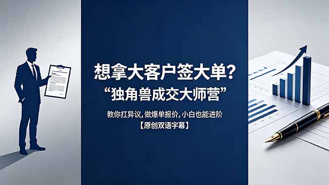 想拿大客户签大单？《独角兽成交大师营》教你扛异议,做爆单报价,小白也能进阶【原创双语字幕】-创业资源网 | 精品设计与工具分享平台