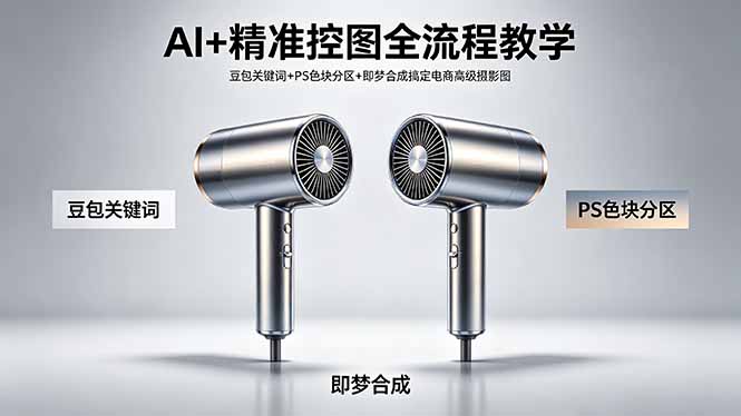 AI+精准控图全流程教学 豆包关键词+PS色块分区+即梦合成搞定电商高级摄影图-创业资源网 | 精品设计与工具分享平台