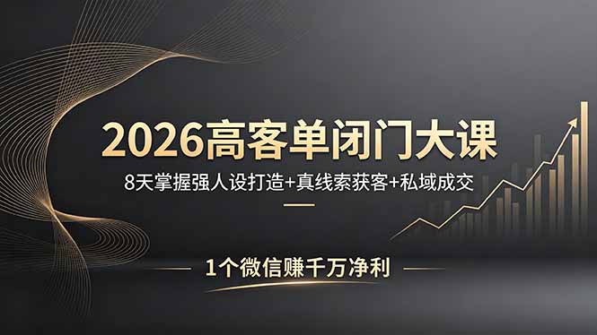 2026高客单闭门大课，8 天掌握强人设打造 + 真线索获客 + 私域成交，1 个微信赚千万净利-创业资源网 | 精品设计与工具分享平台