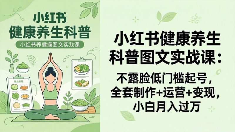 2026小红书健康养生科普图文实战课：不露脸低门槛起号，全套制作+运营+变现，小白月入过万-创业资源网 | 精品设计与工具分享平台