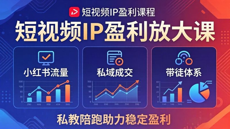 短视频IP盈利放大课：小红书流量+私域成交+带徒体系，私教陪跑助力稳定盈利-创业资源网 | 精品设计与工具分享平台