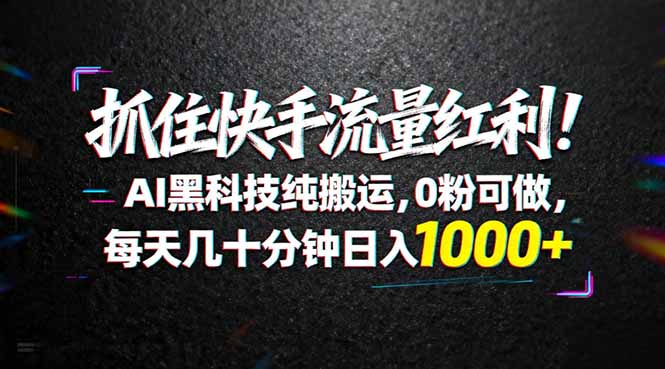 抓住快手流量红利！AI黑科技纯搬运，0粉可做，每天几十分钟日入1000+-创业资源网 | 精品设计与工具分享平台
