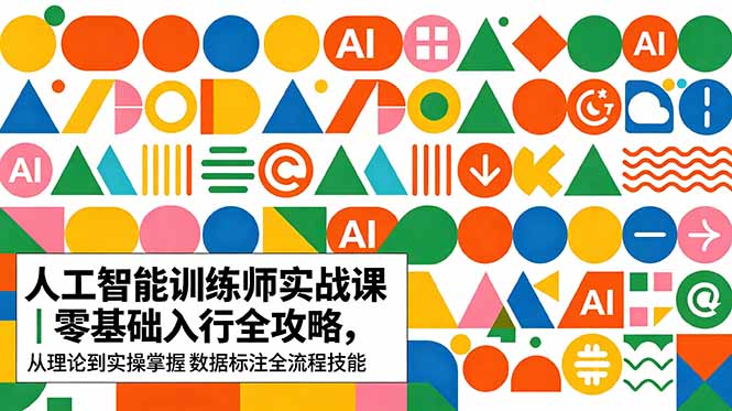 AI人工智能 训练师实战课｜零基础入行全攻略，从理论到实操掌握数据标注全流程技能-创业资源网 | 精品设计与工具分享平台