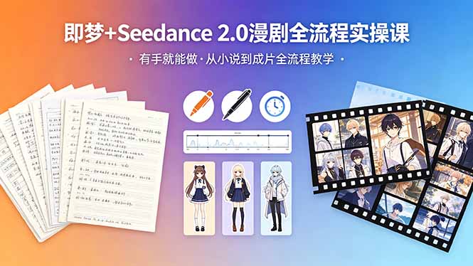 即梦+Seedance 2.0漫剧全流程实操课，有手就能做，从小说到成片全流程教学-创业资源网 | 精品设计与工具分享平台