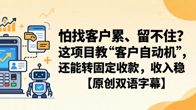 怕找客户累、留不住？这项目教 “客户自动机”，还能转固定收款，收入稳【原创双语字幕】-创业资源网 | 精品设计与工具分享平台